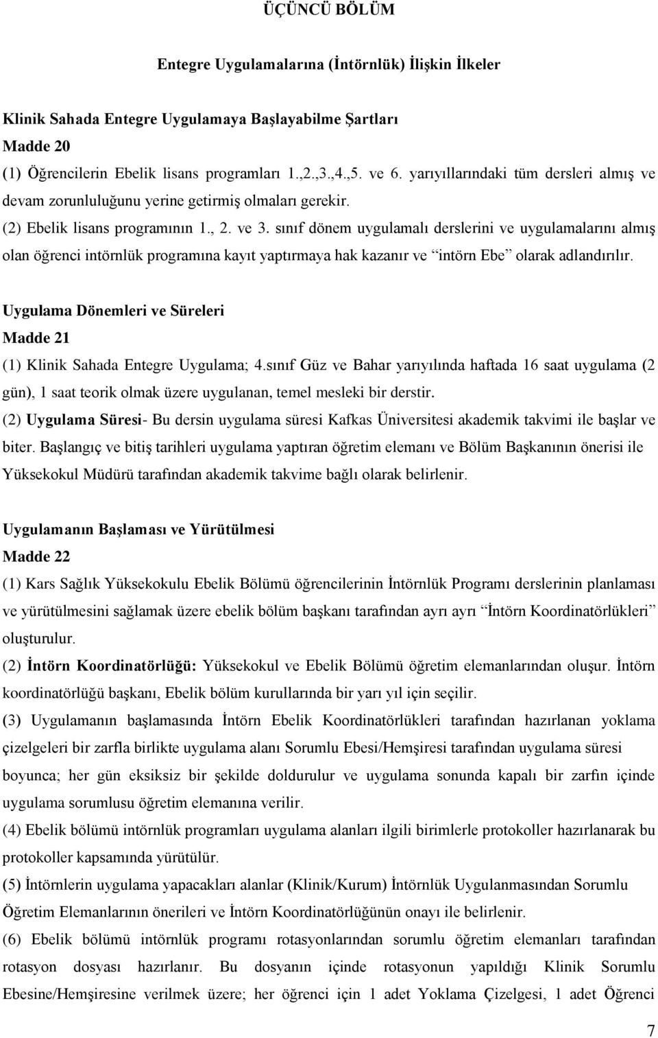 sınıf dönem uygulamalı derslerini ve uygulamalarını almış olan öğrenci intörnlük programına kayıt yaptırmaya hak kazanır ve intörn Ebe olarak adlandırılır.