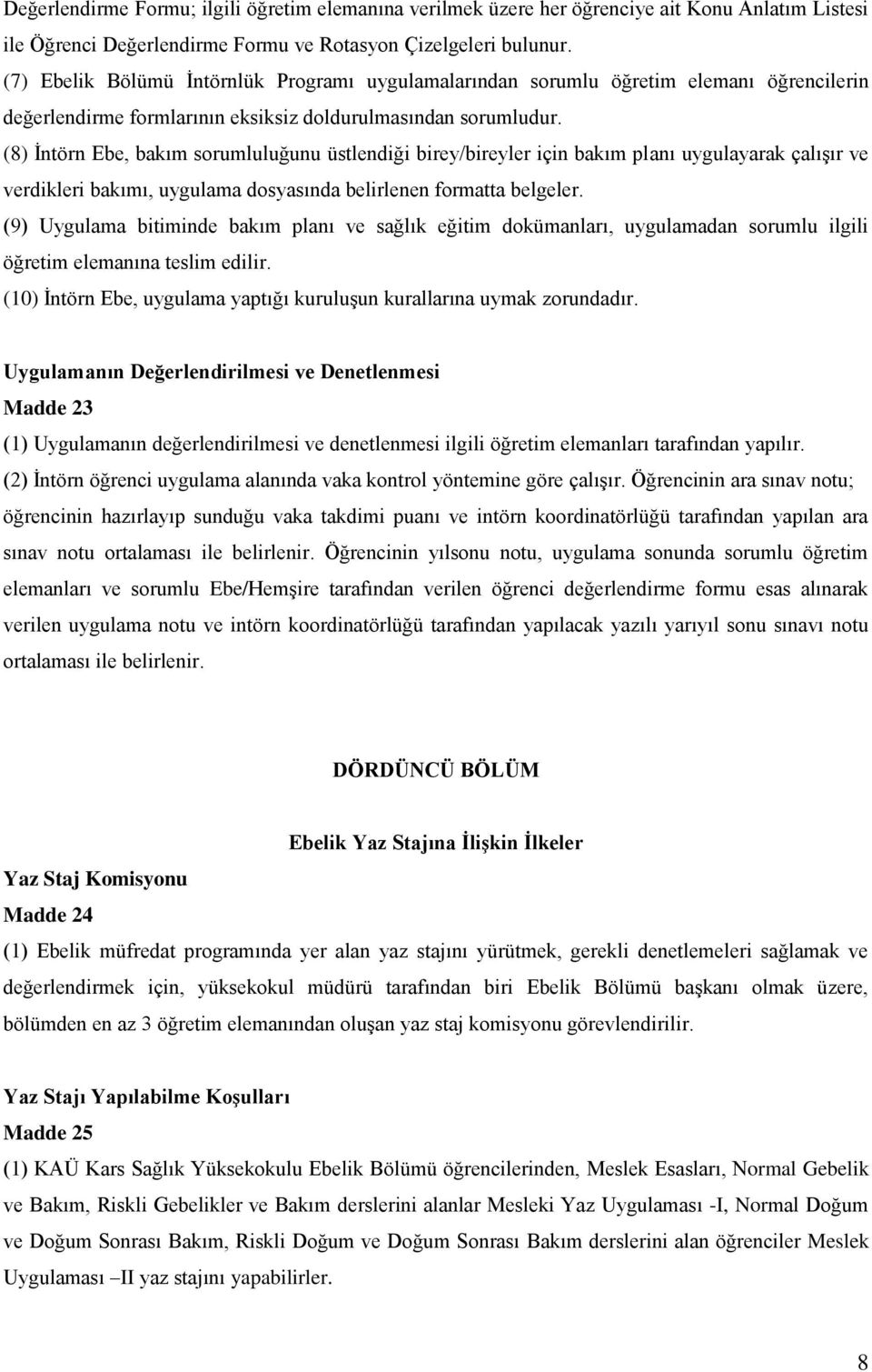 (8) İntörn Ebe, bakım sorumluluğunu üstlendiği birey/bireyler için bakım planı uygulayarak çalışır ve verdikleri bakımı, uygulama dosyasında belirlenen formatta belgeler.