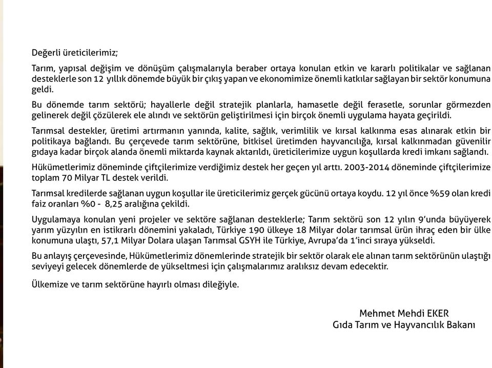 Bu dönemde tarım sektörü; hayallerle değil stratejik planlarla, hamasetle değil ferasetle, sorunlar görmezden gelinerek değil çözülerek ele alındı ve sektörün geliştirilmesi için birçok önemli