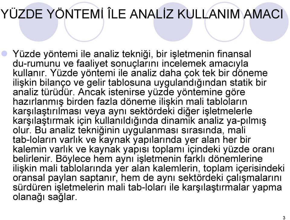 Ancak istenirse yüzde yöntemine göre hazırlanmış birden fazla döneme ilişkin mali tabloların karşılaştırılması veya aynı sektördeki diğer işletmelerle karşılaştırmak için kullanıldığında dinamik