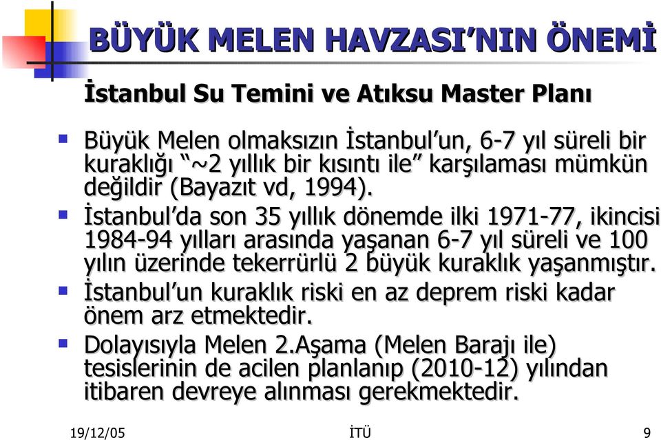 İstanbul da son 35 yıllık dönemde ilki 1971-77, ikincisi 1984-94 yılları arasında yaşanan 6-7 yıl süreli ve 100 yılın üzerinde tekerrürlü 2 büyük