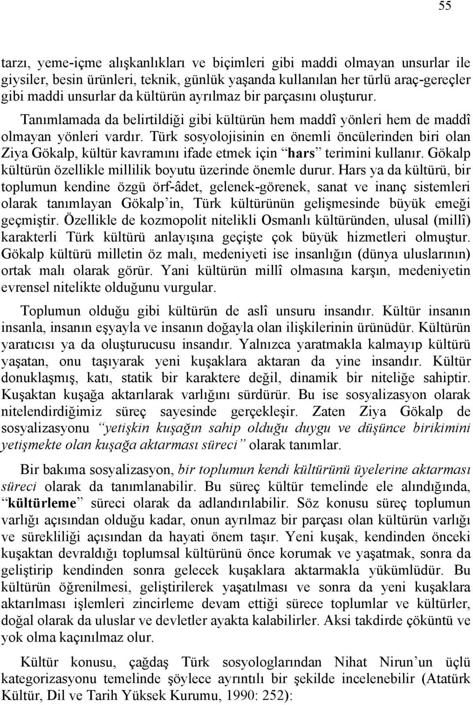 Türk sosyolojisinin en önemli öncülerinden biri olan Ziya Gökalp, kültür kavramını ifade etmek için hars terimini kullanır. Gökalp kültürün özellikle millilik boyutu üzerinde önemle durur.