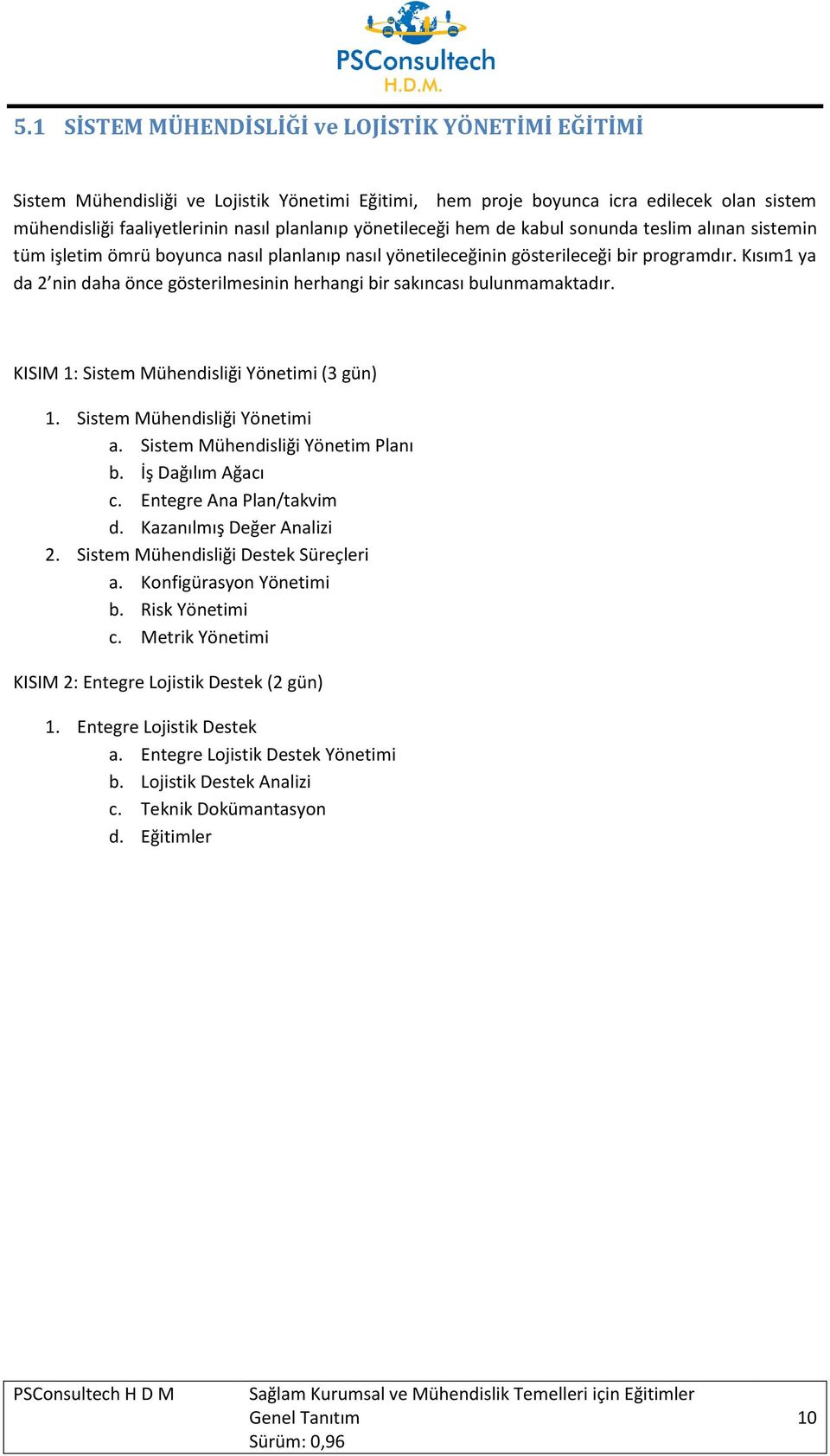 Kısım1 ya da 2 nin daha önce gösterilmesinin herhangi bir sakıncası bulunmamaktadır. KISIM 1: Sistem Mühendisliği Yönetimi (3 gün) 1. Sistem Mühendisliği Yönetimi a.