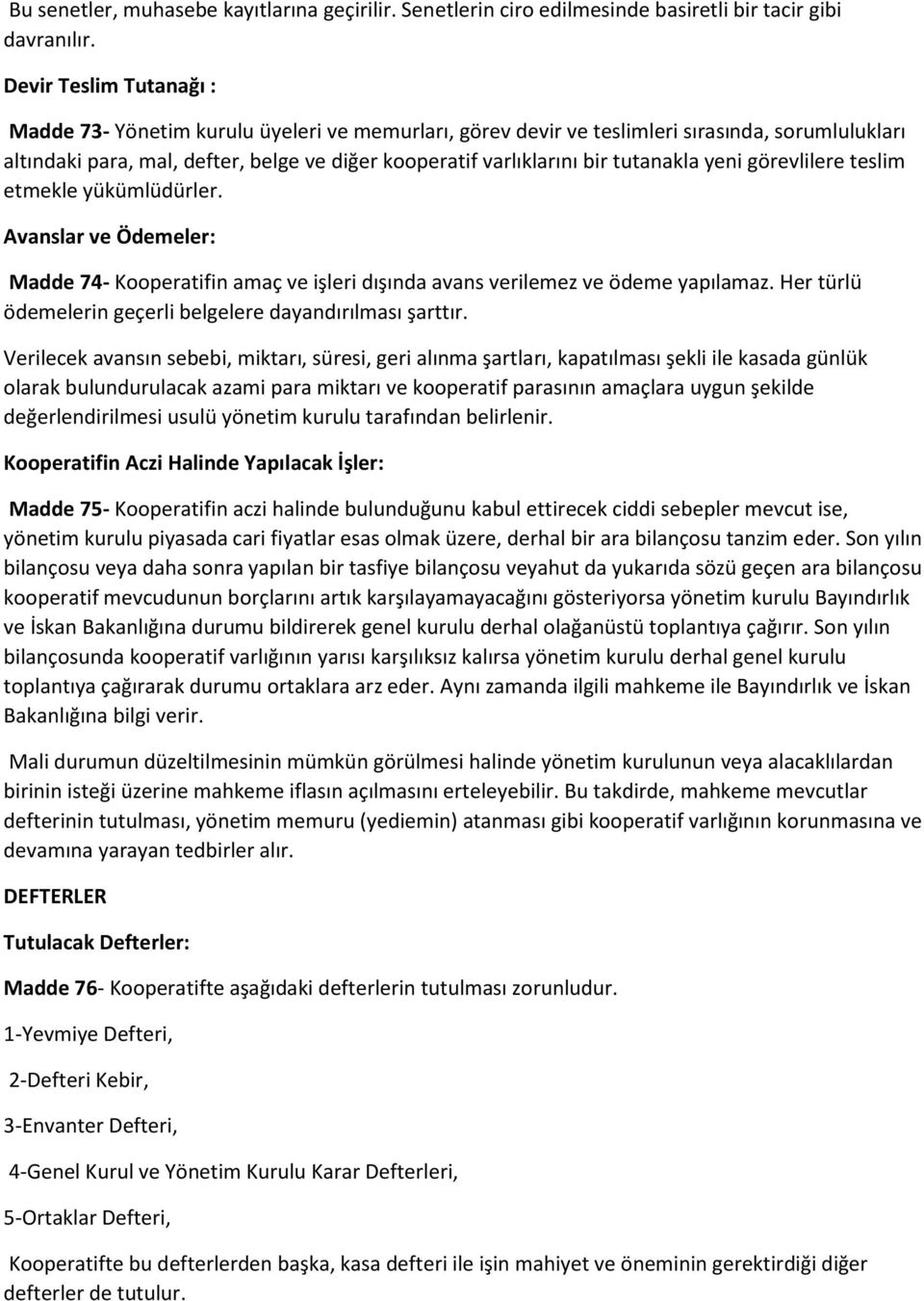 tutanakla yeni görevlilere teslim etmekle yükümlüdürler. Avanslar ve Ödemeler: Madde 74- Kooperatifin amaç ve işleri dışında avans verilemez ve ödeme yapılamaz.