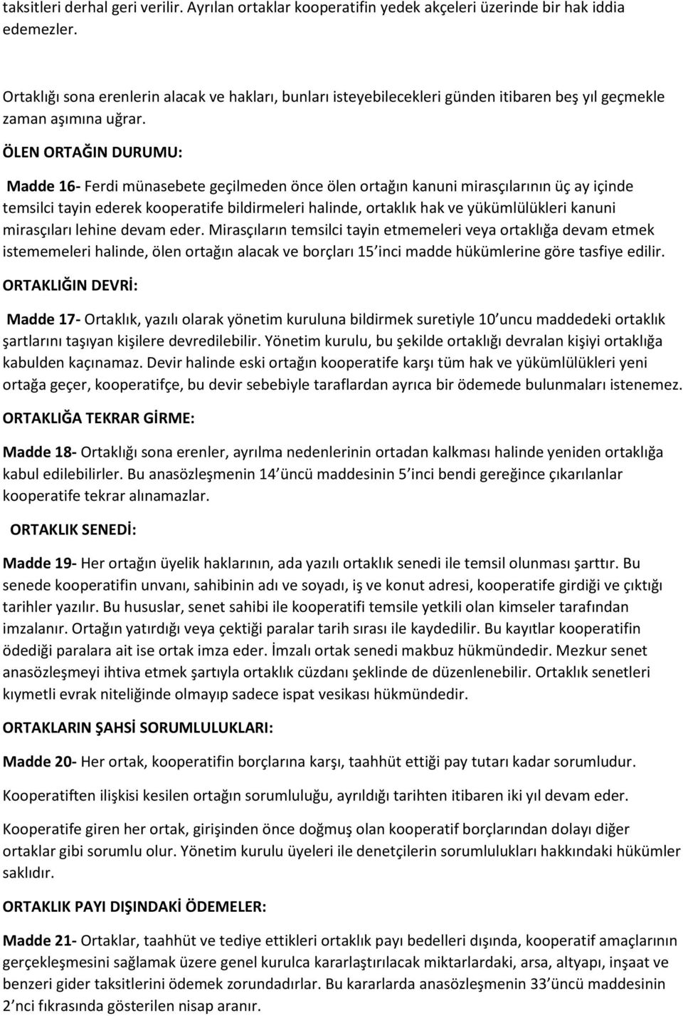 ÖLEN ORTAĞIN DURUMU: Madde 16- Ferdi münasebete geçilmeden önce ölen ortağın kanuni mirasçılarının üç ay içinde temsilci tayin ederek kooperatife bildirmeleri halinde, ortaklık hak ve yükümlülükleri