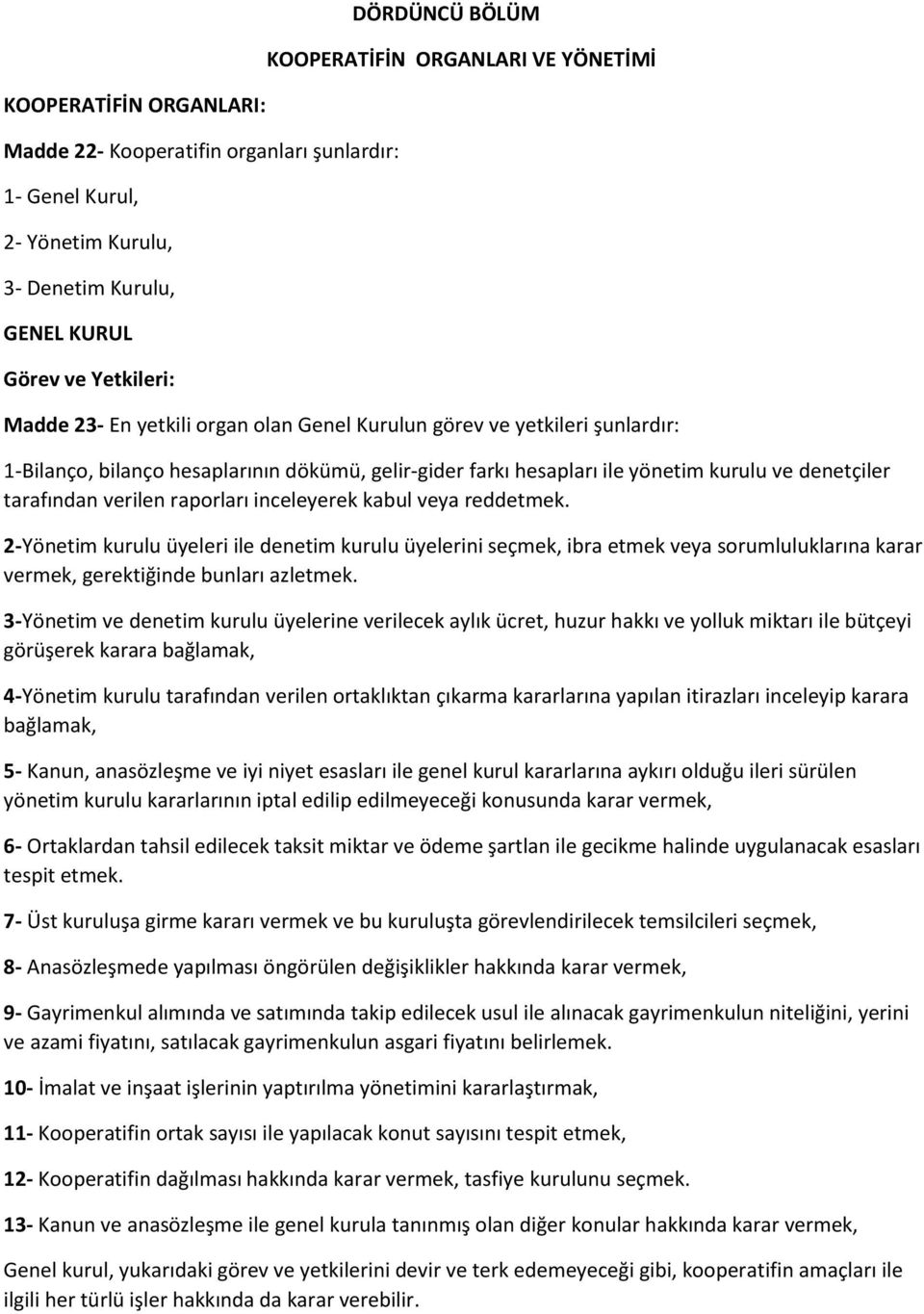 verilen raporları inceleyerek kabul veya reddetmek. 2-Yönetim kurulu üyeleri ile denetim kurulu üyelerini seçmek, ibra etmek veya sorumluluklarına karar vermek, gerektiğinde bunları azletmek.