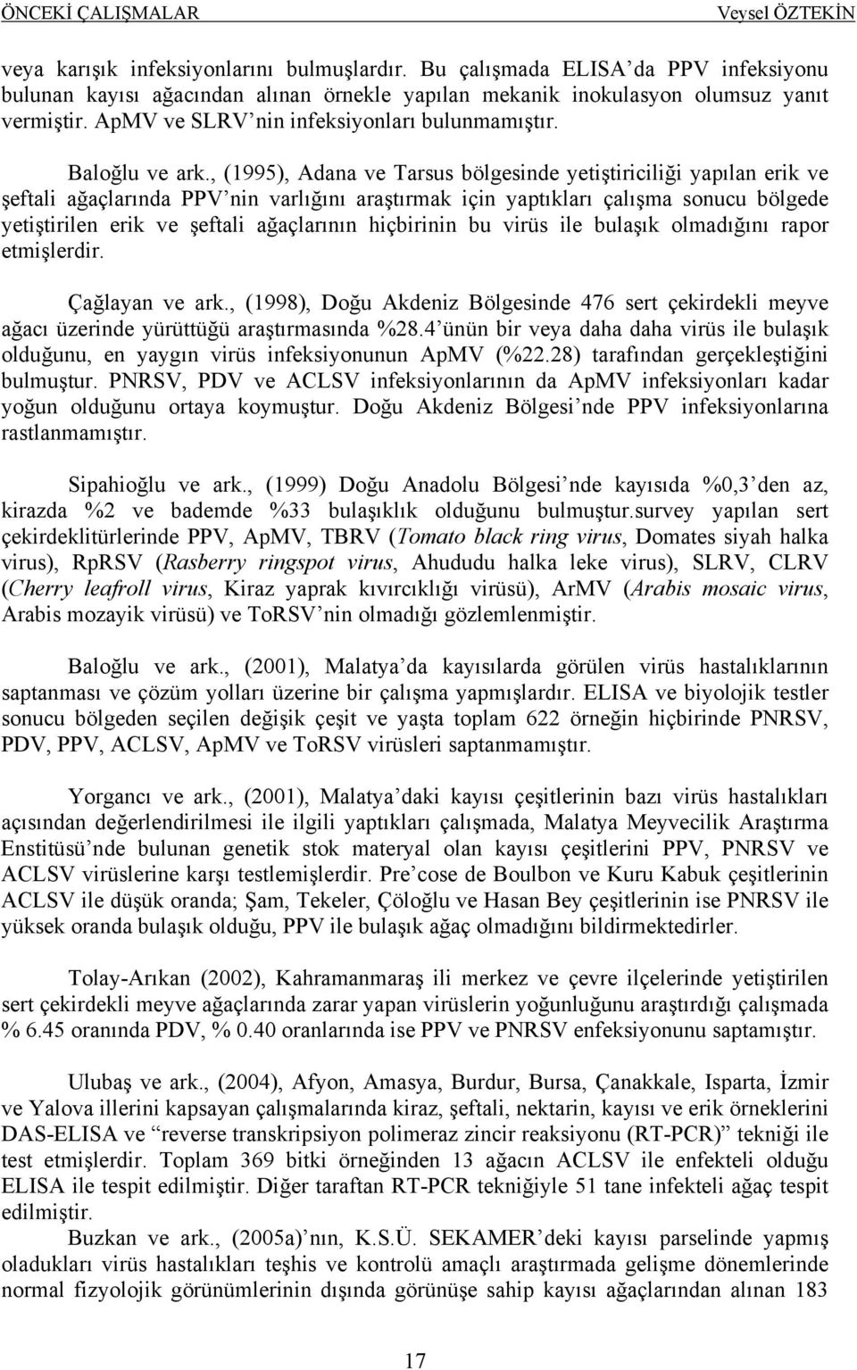 , (1995), Adana ve Tarsus bölgesinde yetiştiriciliği yapılan erik ve şeftali ağaçlarında PPV nin varlığını araştırmak için yaptıkları çalışma sonucu bölgede yetiştirilen erik ve şeftali ağaçlarının