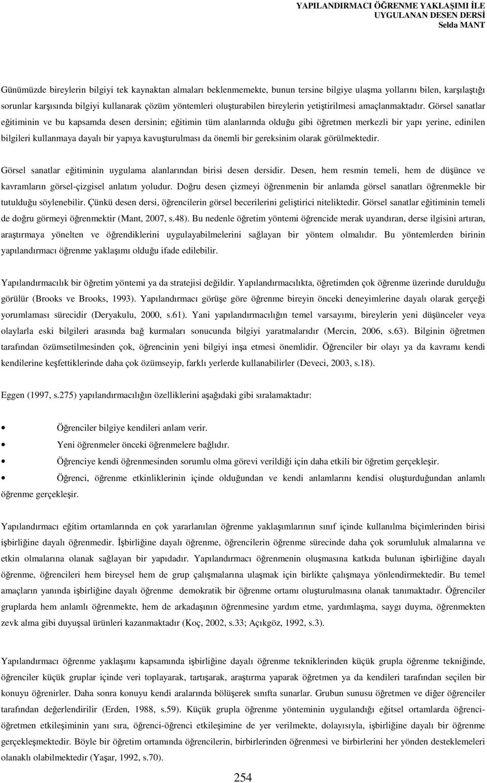 Görsel sanatlar eğitiminin ve bu kapsamda desen dersinin; eğitimin tüm alanlarında olduğu gibi öğretmen merkezli bir yapı yerine, edinilen bilgileri kullanmaya dayalı bir yapıya kavuşturulması da