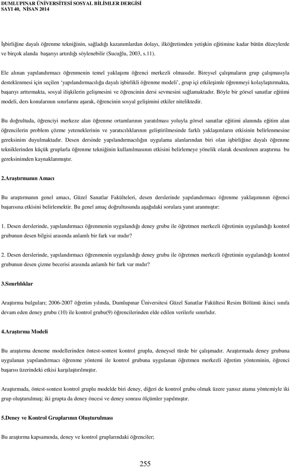 Bireysel çalışmaların grup çalışmasıyla desteklenmesi için seçilen yapılandırmacılığa dayalı işbirlikli öğrenme modeli, grup içi etkileşimle öğrenmeyi kolaylaştırmakta, başarıyı arttırmakta, sosyal