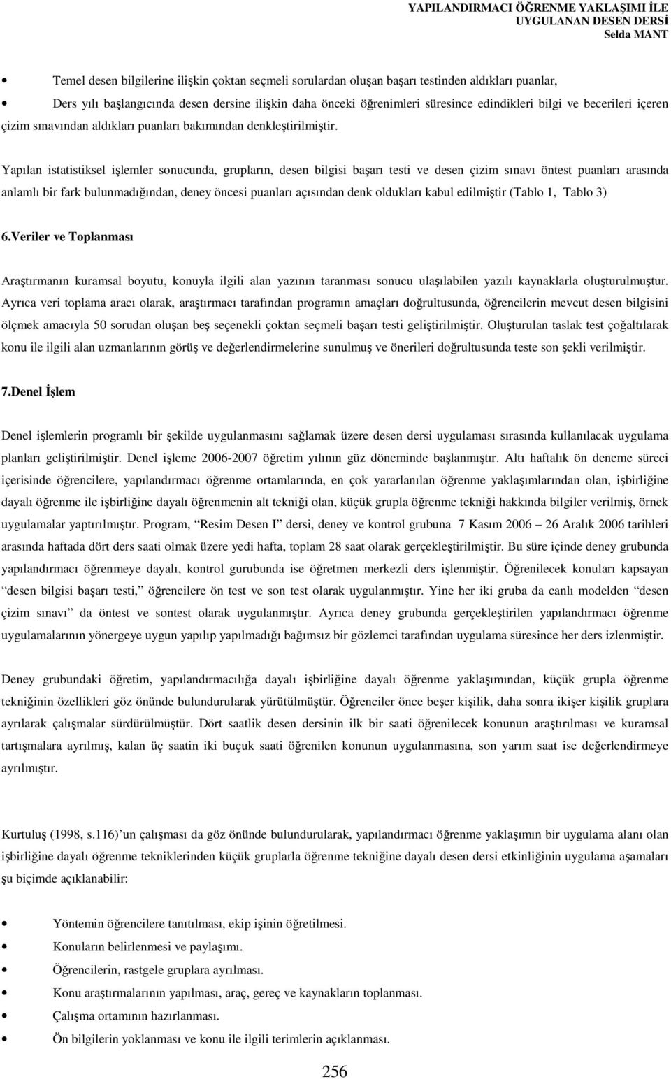 Yapılan istatistiksel işlemler sonucunda, grupların, desen bilgisi başarı testi ve desen çizim sınavı öntest puanları arasında anlamlı bir fark bulunmadığından, deney öncesi puanları açısından denk