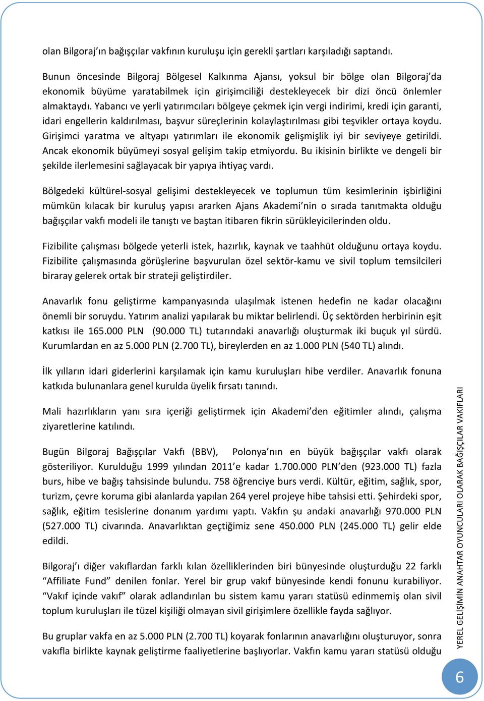 Yabancı ve yerli yatırımcıları bölgeye çekmek için vergi indirimi, kredi için garanti, idari engellerin kaldırılması, başvur süreçlerinin kolaylaştırılması gibi teşvikler ortaya koydu.