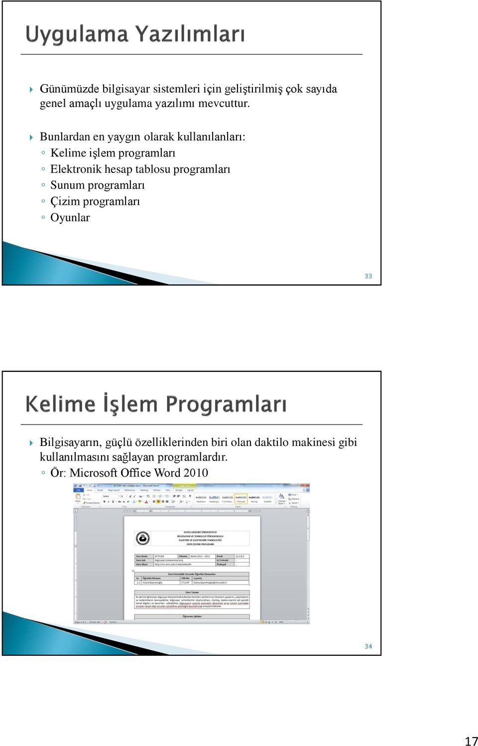 Bunlardan en yaygın olarak kullanılanları: Kelime işlem programları Elektronik hesap tablosu