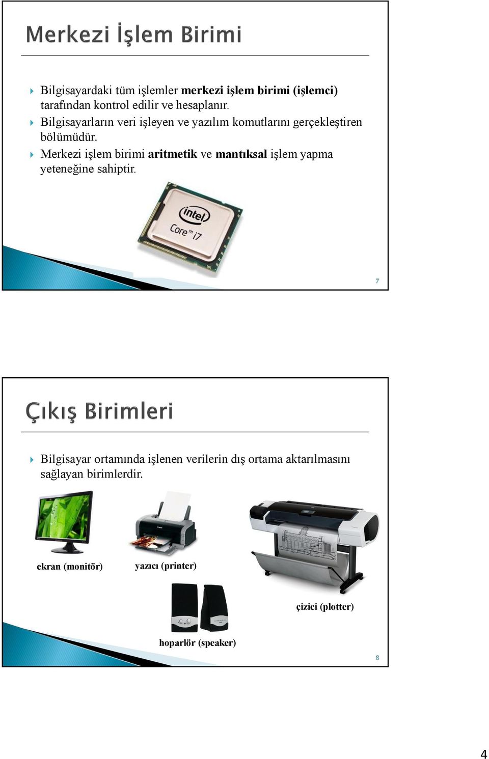 Merkezi işlem birimi aritmetik ve mantıksal işlem yapma yeteneğine sahiptir.