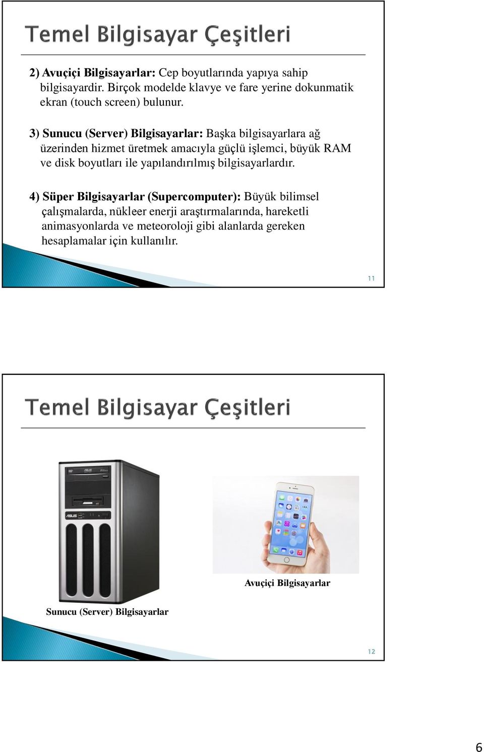 3) Sunucu (Server) Bilgisayarlar: Başka bilgisayarlara ağ üzerinden hizmet üretmek amacıyla güçlü işlemci, büyük RAM ve disk boyutları ile