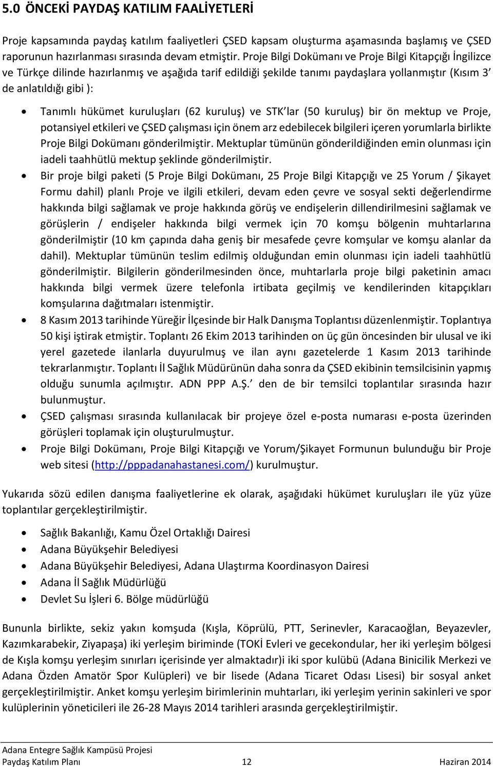 kuruluşları (62 kuruluş) ve STK lar (50 kuruluş) bir ön mektup ve Proje, potansiyel etkileri ve ÇSED çalışması için önem arz edebilecek bilgileri içeren yorumlarla birlikte Proje Bilgi Dokümanı