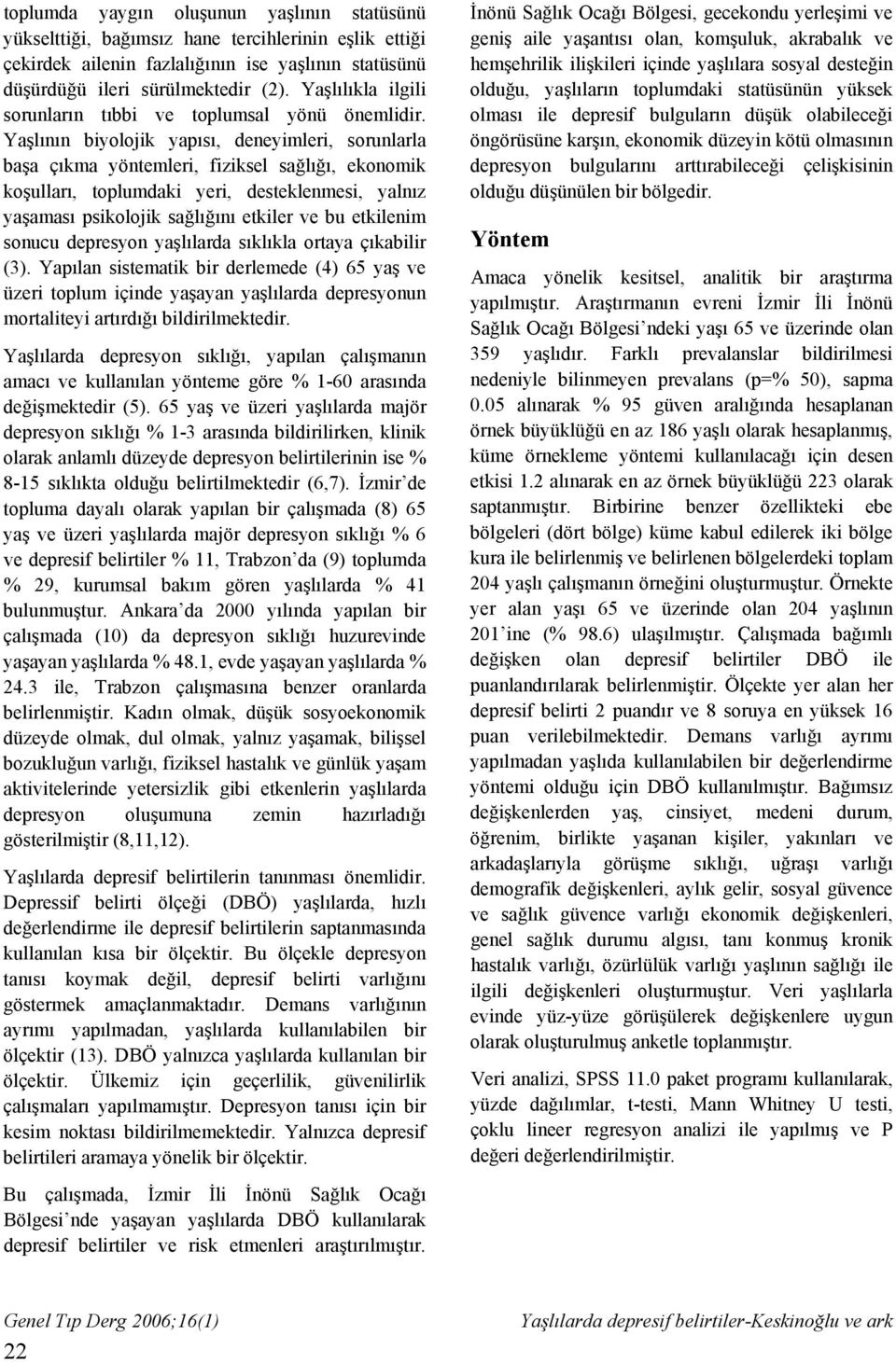 Yaşlının biyolojik yapısı, deneyimleri, sorunlarla başa çıkma yöntemleri, fiziksel sağlığı, ekonomik koşulları, toplumdaki yeri, desteklenmesi, yalnız yaşaması psikolojik sağlığını etkiler ve bu