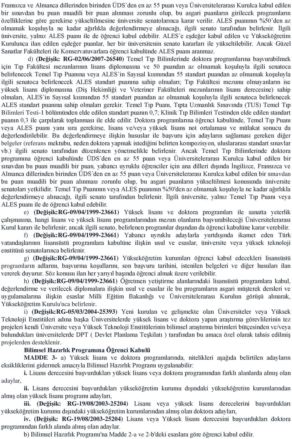 ALES puanının %50 den az olmamak koşuluyla ne kadar ağırlıkla değerlendirmeye alınacağı, ilgili senato tarafından belirlenir. İlgili üniversite, yalnız ALES puanı ile de öğrenci kabul edebilir.