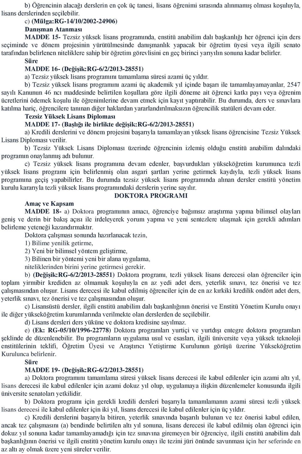 danışmanlık yapacak bir öğretim üyesi veya ilgili senato tarafından belirlenen niteliklere sahip bir öğretim görevlisini en geç birinci yarıyılın sonuna kadar belirler.