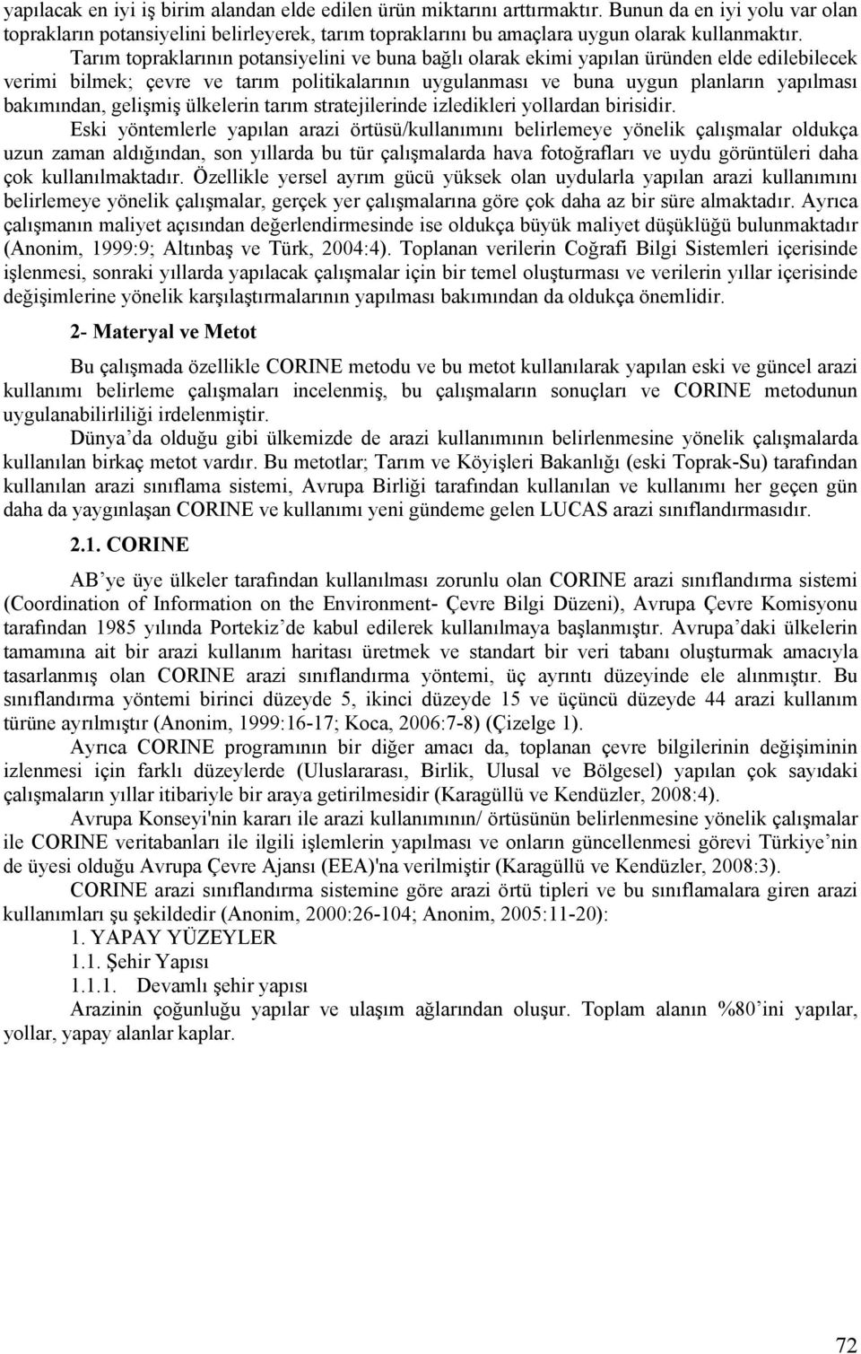 Tarım topraklarının potansiyelini ve buna bağlı olarak ekimi yapılan üründen elde edilebilecek verimi bilmek; çevre ve tarım politikalarının uygulanması ve buna uygun planların yapılması bakımından,