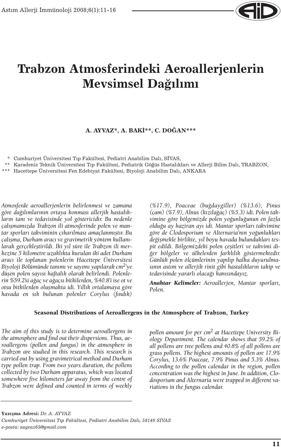 Hacettepe Üniversitesi Fen Edebiyat Fakültesi, Biyoloji Anabilim Dalı, ANKARA Atmosferde aeroallerjenlerin belirlenmesi ve zamana göre dağılımlarının ortaya konması allerjik hastalıkların tanı ve