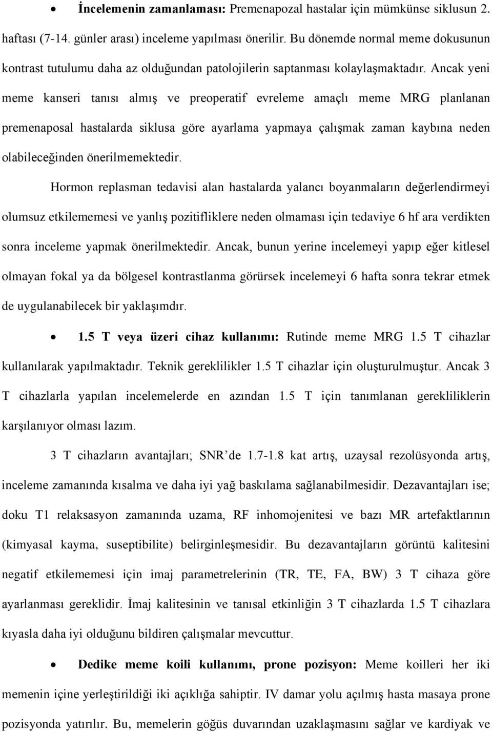 Ancak yeni meme kanseri tanısı almış ve preoperatif evreleme amaçlı meme MRG planlanan premenaposal hastalarda siklusa göre ayarlama yapmaya çalışmak zaman kaybına neden olabileceğinden