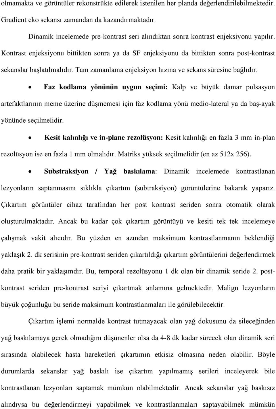 Kontrast enjeksiyonu bittikten sonra ya da SF enjeksiyonu da bittikten sonra post-kontrast sekanslar başlatılmalıdır. Tam zamanlama enjeksiyon hızına ve sekans süresine bağlıdır.