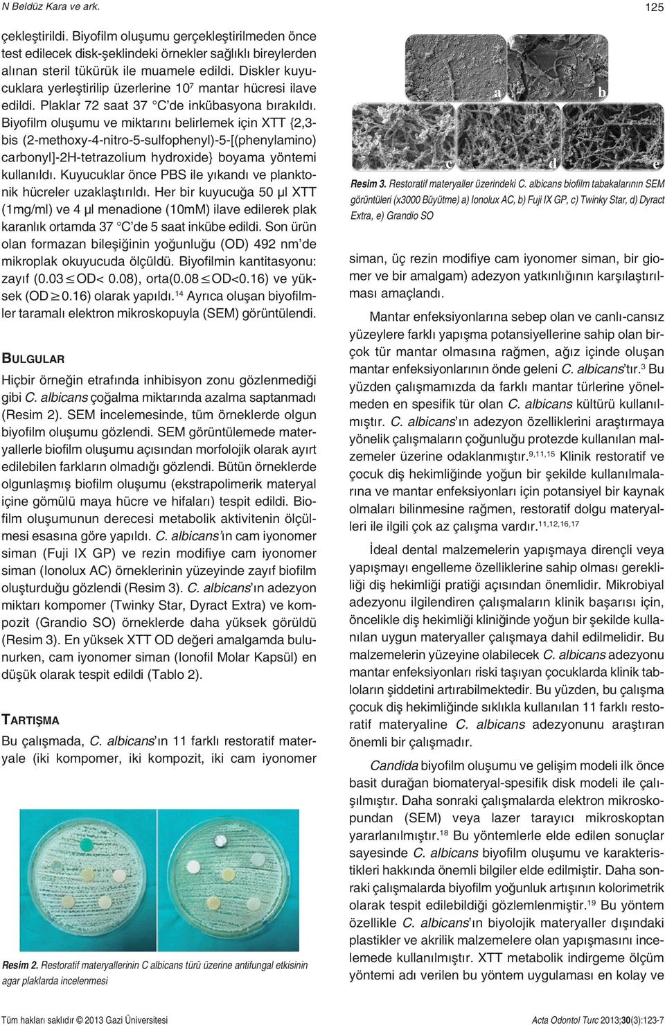 Biyofilm oluşumu ve miktarını belirlemek için XTT {2,3- bis (2-methoxy-4-nitro-5-sulfophenyl)-5-[(phenylamino) carbonyl]-2h-tetrazolium hydroxide} boyama yöntemi kullanıldı.