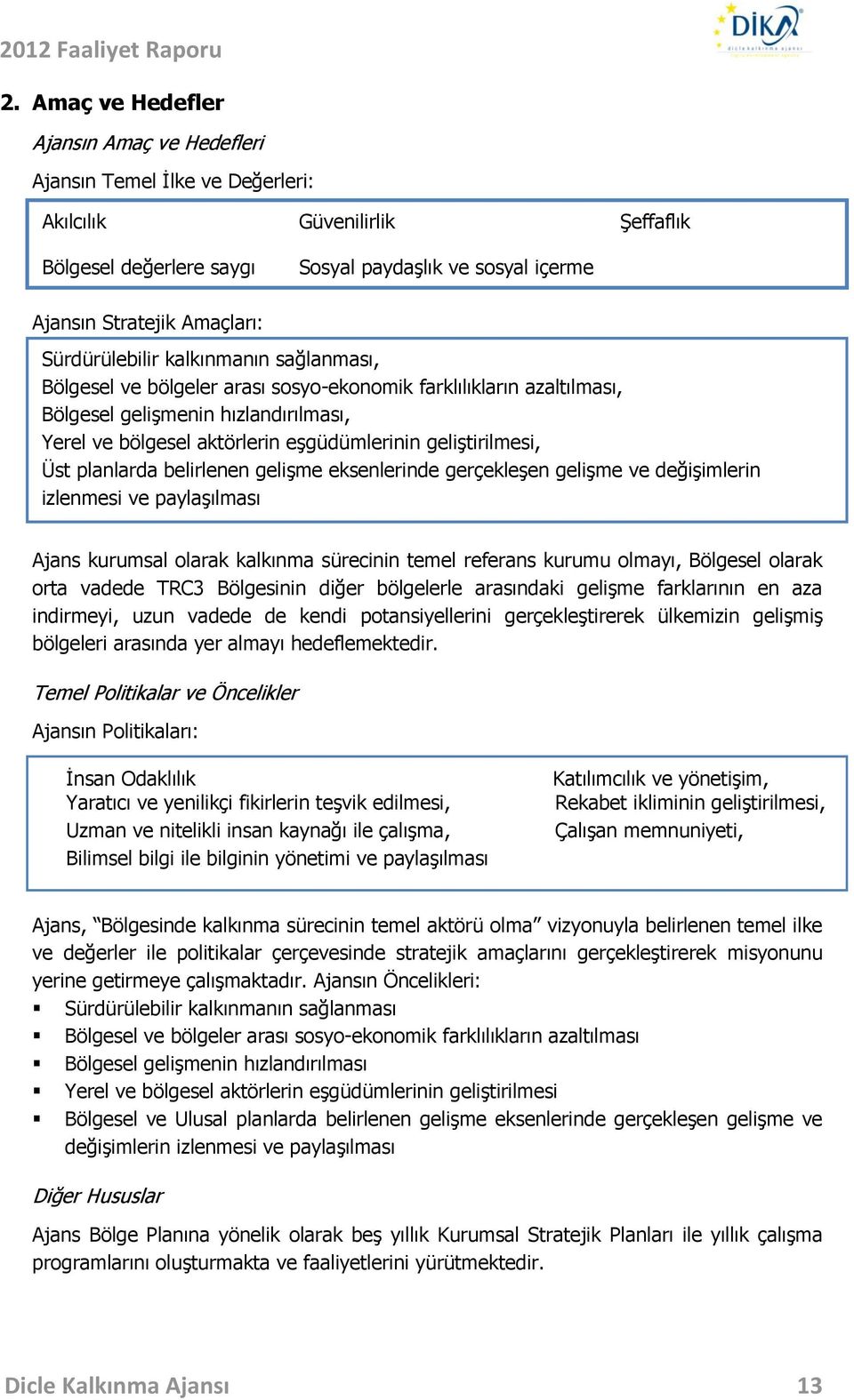 geliştirilmesi, Üst planlarda belirlenen gelişme eksenlerinde gerçekleşen gelişme ve değişimlerin izlenmesi ve paylaşılması Ajans kurumsal olarak kalkınma sürecinin temel referans kurumu olmayı,