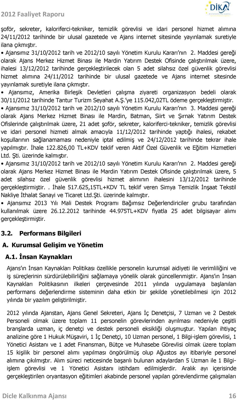 Maddesi gereği olarak Ajans Merkez Hizmet Binası ile Mardin Yatırım Destek Ofisinde çalıştırılmak üzere, ihalesi 13/12/2012 tarihinde gerçekleştirilecek olan 5 adet silahsız özel güvenlik görevlisi