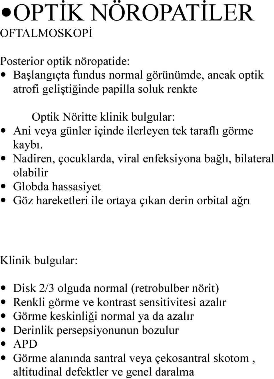 Nadiren, çocuklarda, viral enfeksiyona bağlı, bilateral olabilir Globda hassasiyet Göz hareketleri ile ortaya çıkan derin orbital ağrı Klinik bulgular: Disk