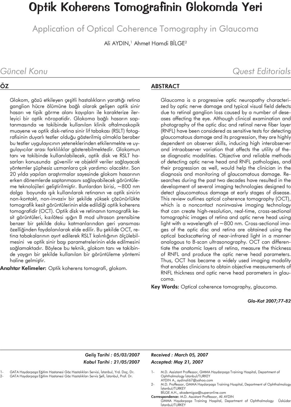 Glokoma bağlı hasarın saptanmasında ve takibinde kullanılan klinik oftalmoskopik muayene ve optik disk-retina sinir lif tabakası (RSLT) fotografisinin duyarlı testler olduğu gösterilmiş olmakla