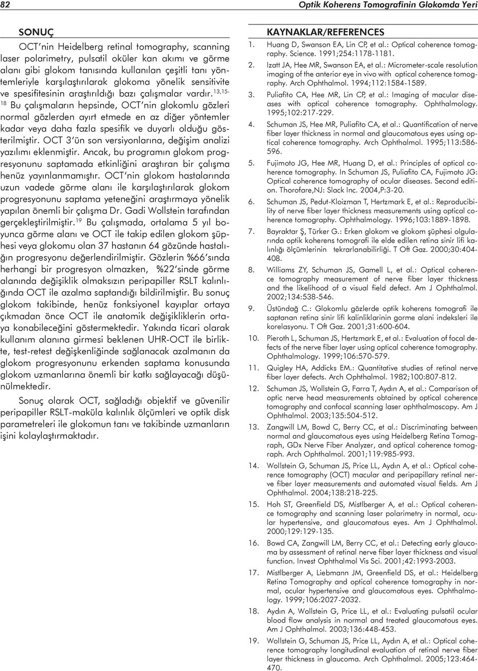 13,15-18 Bu çalışmaların hepsinde, OCT nin glokomlu gözleri normal gözlerden ayırt etmede en az diğer yöntemler kadar veya daha fazla spesifik ve duyarlı olduğu gösterilmiştir.