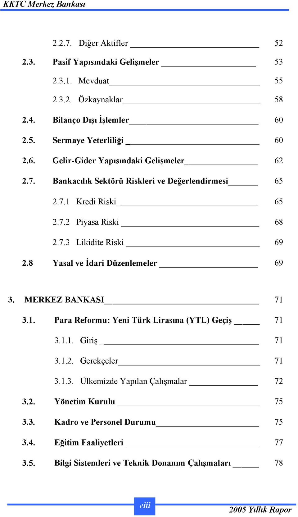 7.3 Likidite Riski 69 2.8 Yasal ve İdari Düzenlemeler 69 3. MERKEZ BANKASI 71 3.1. Para Reformu: Yeni Türk Lirasına (YTL) Geçiş 71 3.1.1. Giriş 71 3.1.2. Gerekçeler 71 3.