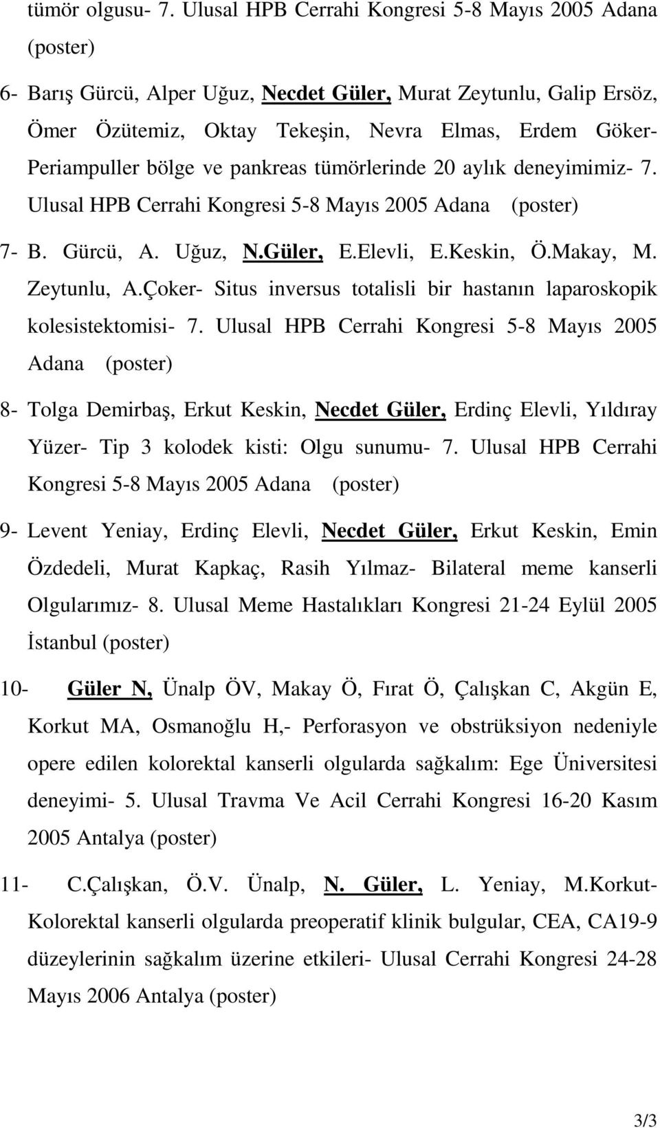 pankreas tümörlerinde 20 aylık deneyimimiz- 7. Ulusal HPB Cerrahi Kongresi 5-8 Mayıs 2005 Adana 7- B. Gürcü, A. Uğuz, N.Güler, E.Elevli, E.Keskin, Ö.Makay, M. Zeytunlu, A.