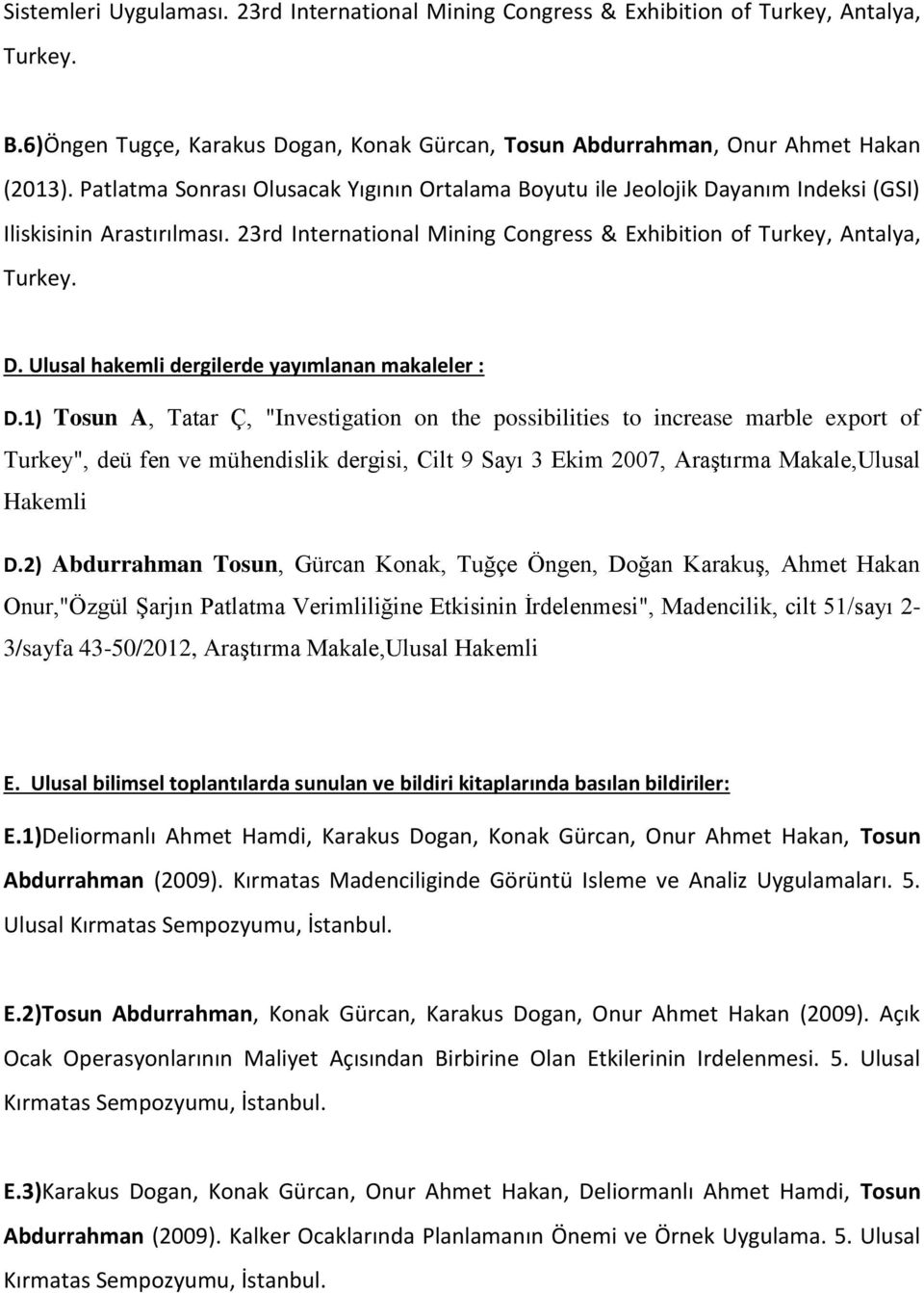 1) Tosun A, Tatar Ç, "Investigation on the possibilities to increase marble export of Turkey", deü fen ve mühendislik dergisi, Cilt 9 Sayı 3 Ekim 2007, Araştırma Makale,Ulusal Hakemli D.