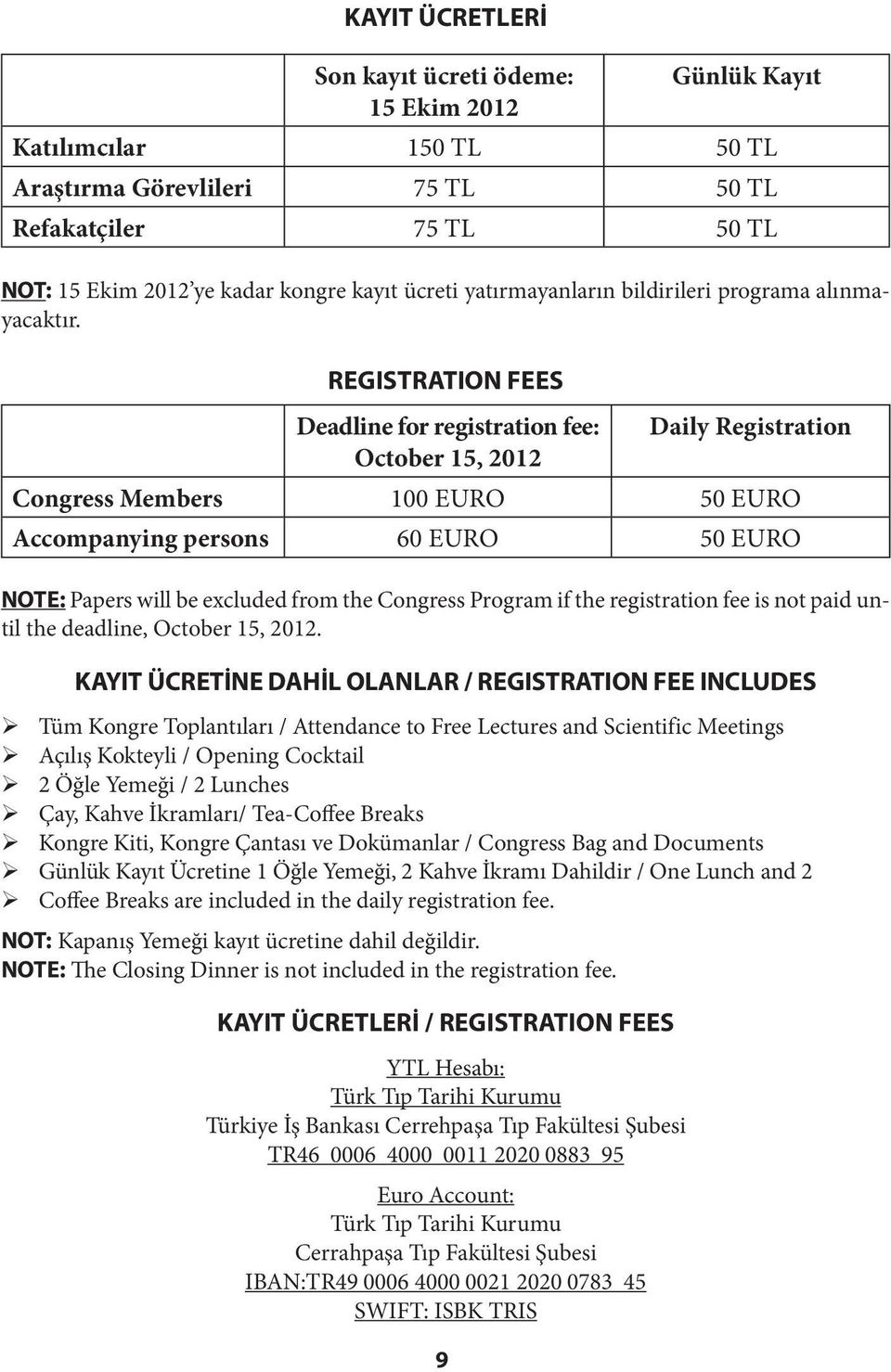 REGISTRATION FEES Deadline for registration fee: Daily Registration October 15, 2012 Congress Members 100 EURO 50 EURO Accompanying persons 60 EURO 50 EURO NOTE: Papers will be excluded from the