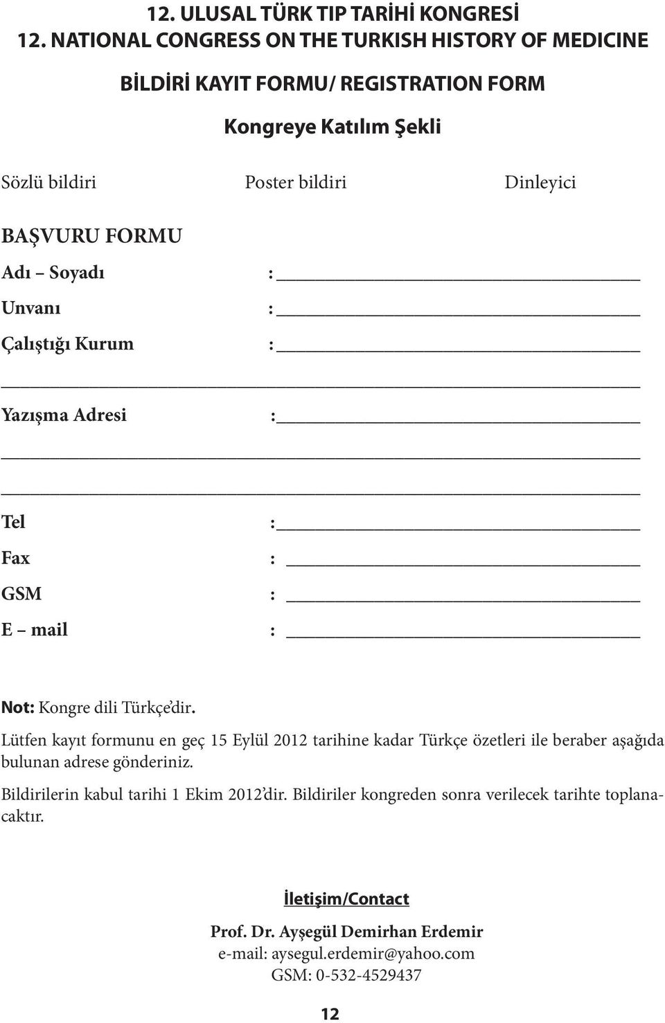 BAŞVURU FORMU Adı Soyadı Unvanı Çalıştığı Kurum Yazışma Adresi Tel Fax GSM E mail Not: Kongre dili Türkçe dir.