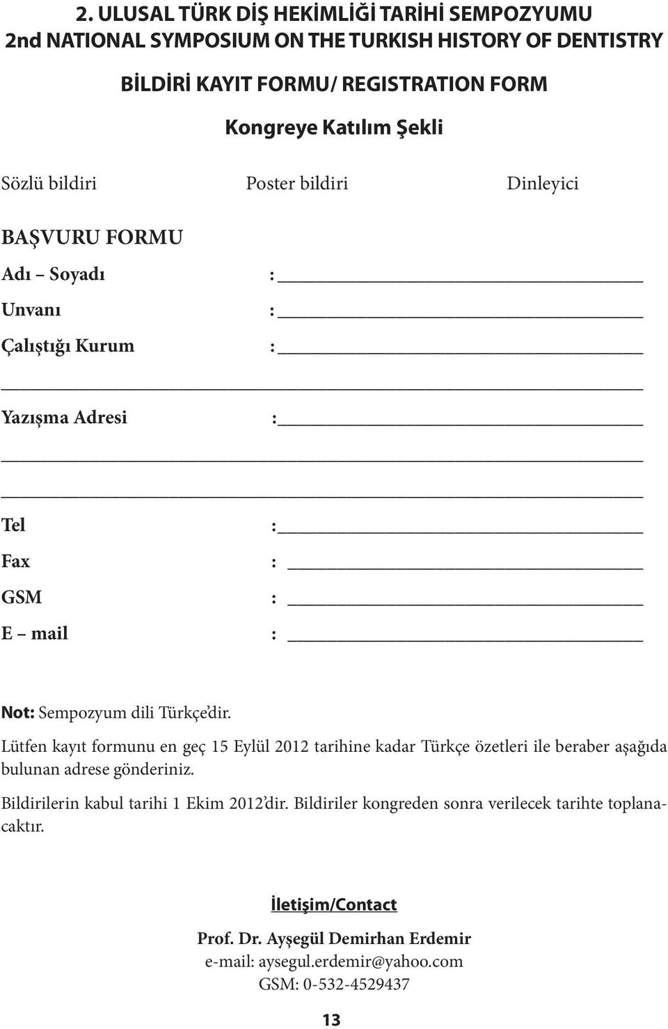 Lütfen kayıt formunu en geç 15 Eylül 2012 tarihine kadar Türkçe özetleri ile beraber aşağıda bulunan adrese gönderiniz. Bildirilerin kabul tarihi 1 Ekim 2012 dir.