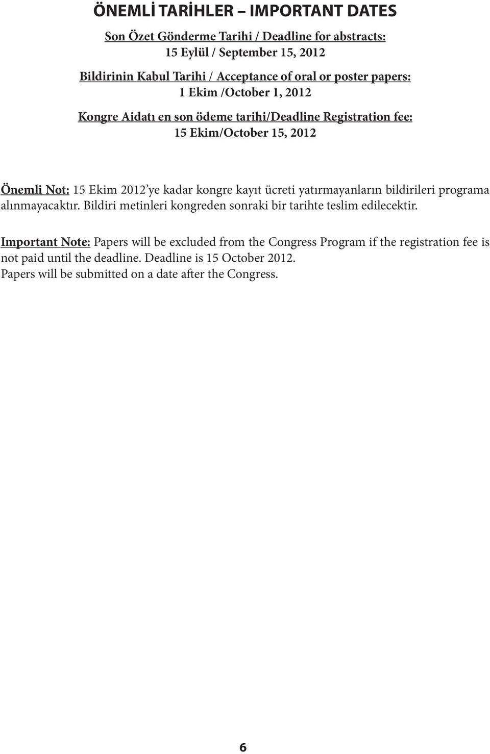 kayıt ücreti yatırmayanların bildirileri programa alınmayacaktır. Bildiri metinleri kongreden sonraki bir tarihte teslim edilecektir.
