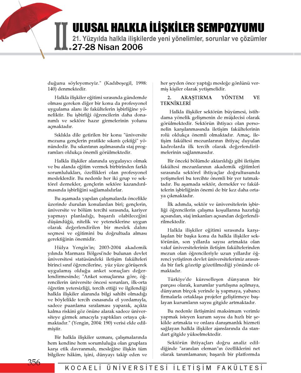 Bu iþbirliði öðrencilerin daha donanýmlý ve sektöre hazýr girmelerinin yolunu açmaktadýr. Sýklýkla dile getirilen bir konu "üniversite mezunu gençlerin pratikte sýkýntý çektiði" yönündedir.