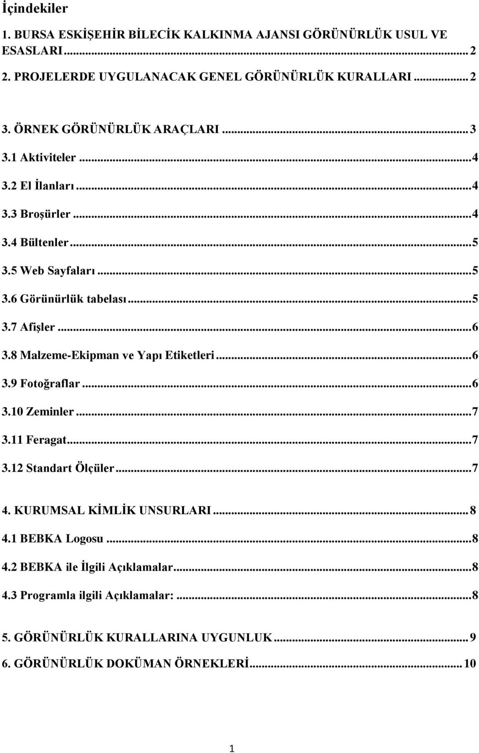 .. 6 3.8 Malzeme-Ekipman ve Yapı Etiketleri... 6 3.9 Fotoğraflar... 6 3.10 Zeminler... 7 3.11 Feragat... 7 3.12 Standart Ölçüler... 7 4. KURUMSAL KİMLİK UNSURLARI... 8 4.