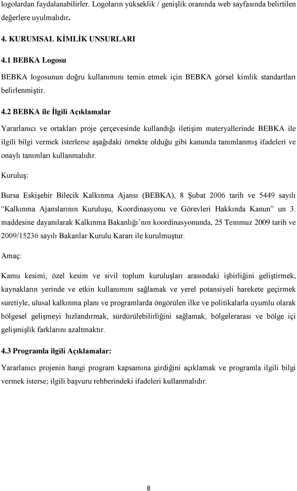 2 BEBKA ile İlgili Açıklamalar Yararlanıcı ve ortakları proje çerçevesinde kullandığı iletişim materyallerinde BEBKA ile ilgili bilgi vermek isterlerse aşağıdaki örnekte olduğu gibi kanunda