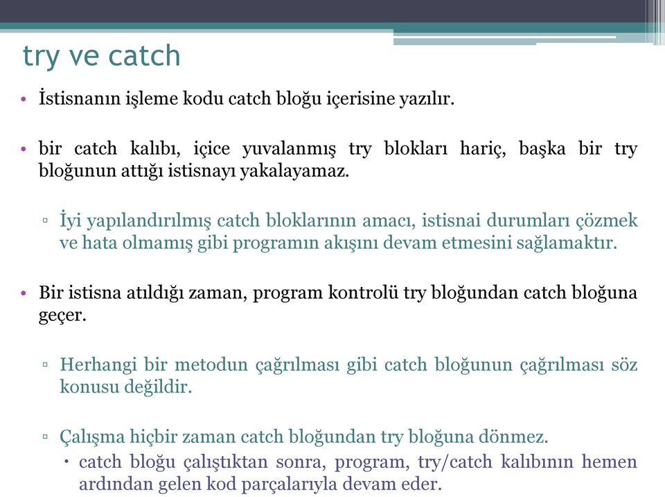 İyi yapılandırılmış catch bloklarının amacı, istisnai durumları çözmek ve hata olmamış gibi programın akışını devam etmesini sağlamaktır.