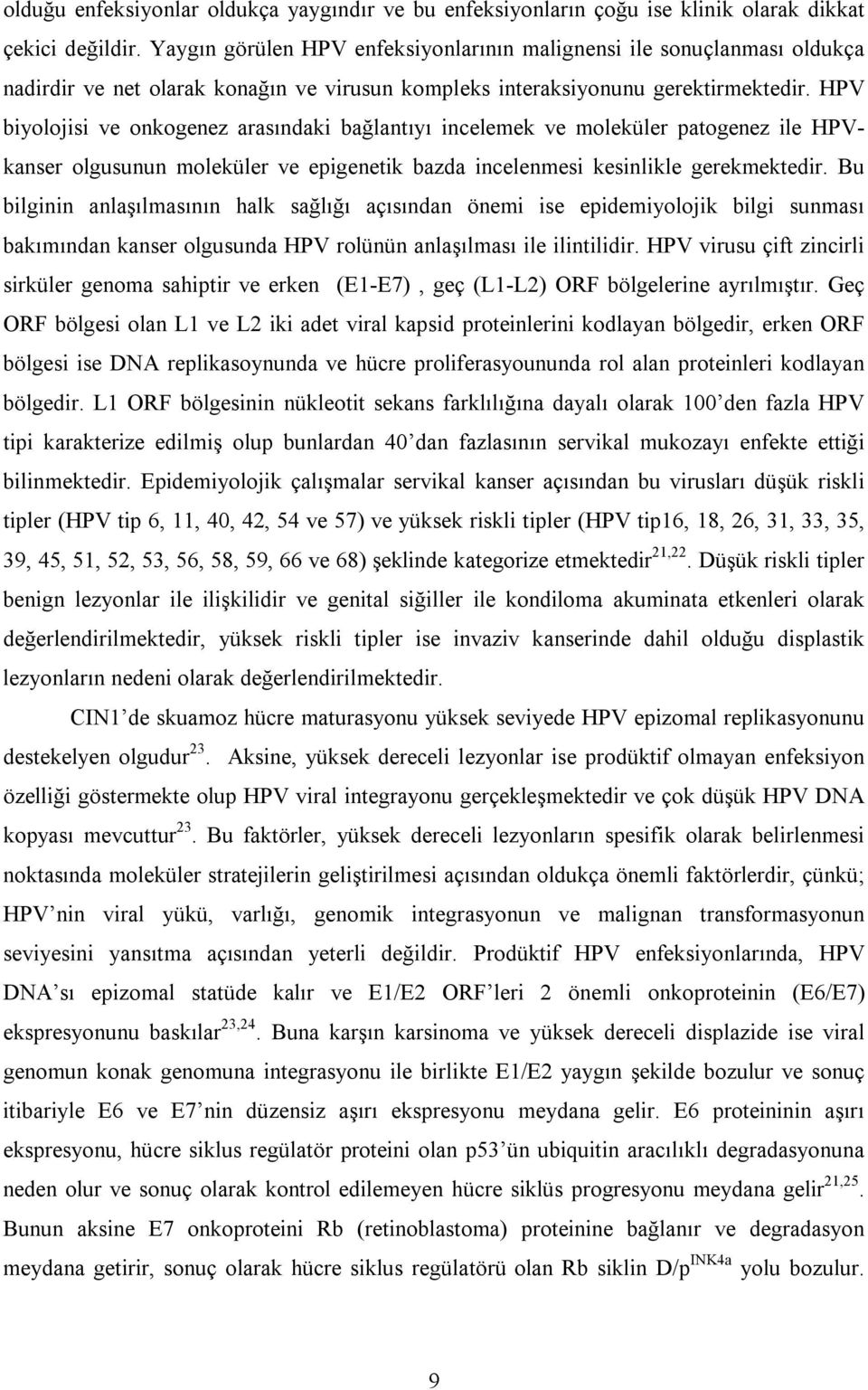 HPV biyolojisi ve onkogenez arasındaki bağlantıyı incelemek ve moleküler patogenez ile HPVkanser olgusunun moleküler ve epigenetik bazda incelenmesi kesinlikle gerekmektedir.