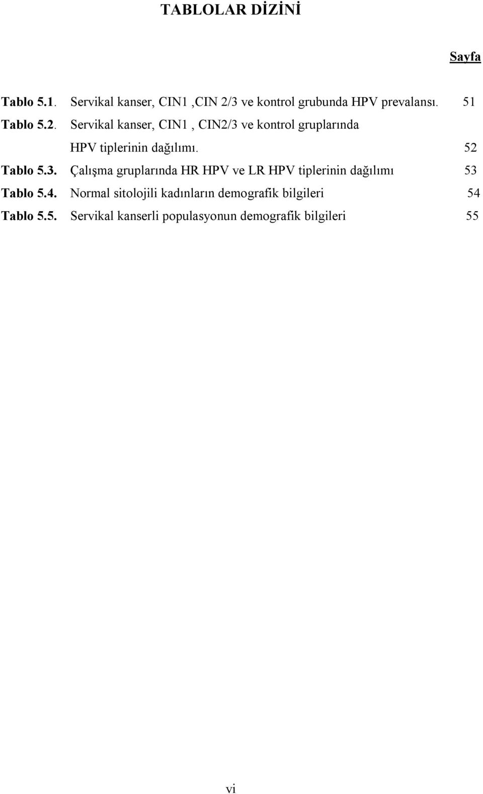 52 Tablo 5.3. Çalışma gruplarında HR HPV ve LR HPV tiplerinin dağılımı 53 Tablo 5.4.