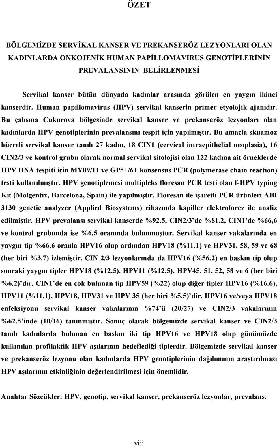 Bu çalışma Çukurova bölgesinde servikal kanser ve prekanseröz lezyonları olan kadınlarda HPV genotiplerinin prevalansını tespit için yapılmıştır.