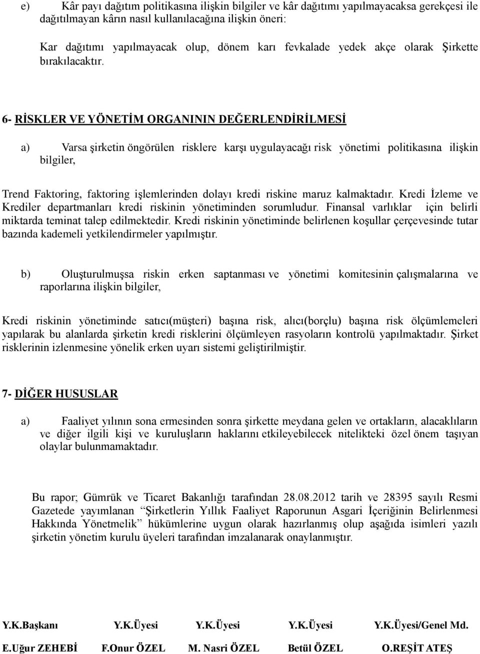 6- RİSKLER VE YÖNETİM ORGANININ DEĞERLENDİRİLMESİ a) Varsa şirketin öngörülen risklere karşı uygulayacağı risk yönetimi politikasına ilişkin bilgiler, Trend Faktoring, faktoring işlemlerinden dolayı