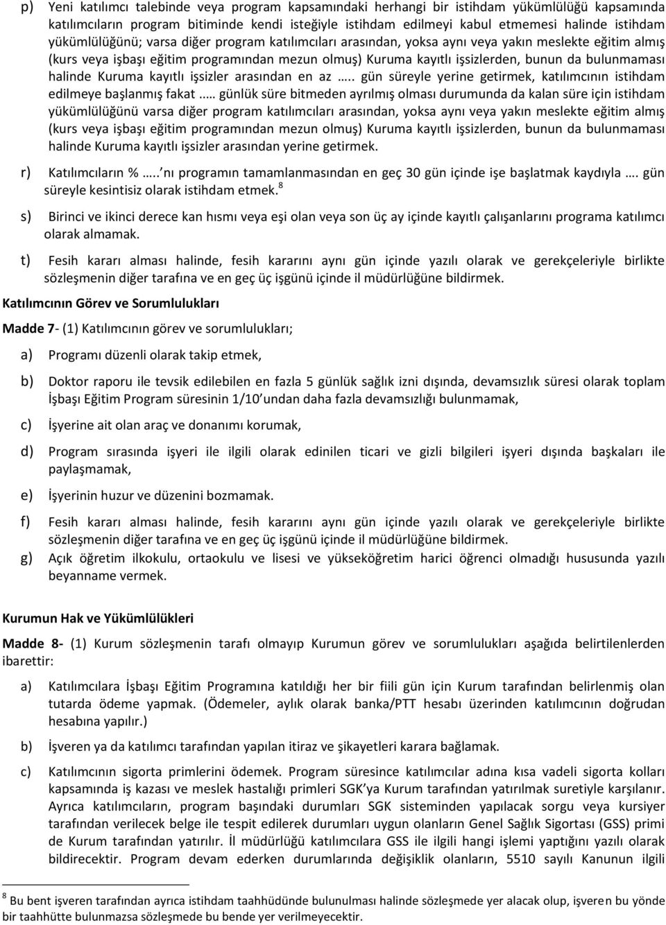 bulunmaması halinde Kuruma kayıtlı işsizler arasından en az.. gün süreyle yerine getirmek, katılımcının istihdam edilmeye başlanmış fakat.