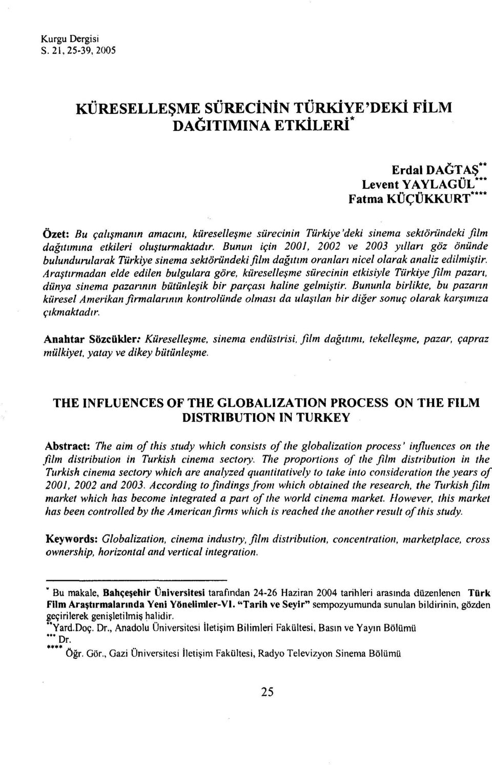 Bunun için 2001, 2002 ve 2003 yılları göz önünde bulundurularak Türkiye sinema sektöründeki film dağıtım oranları nicel olarak analiz edilmiştir.