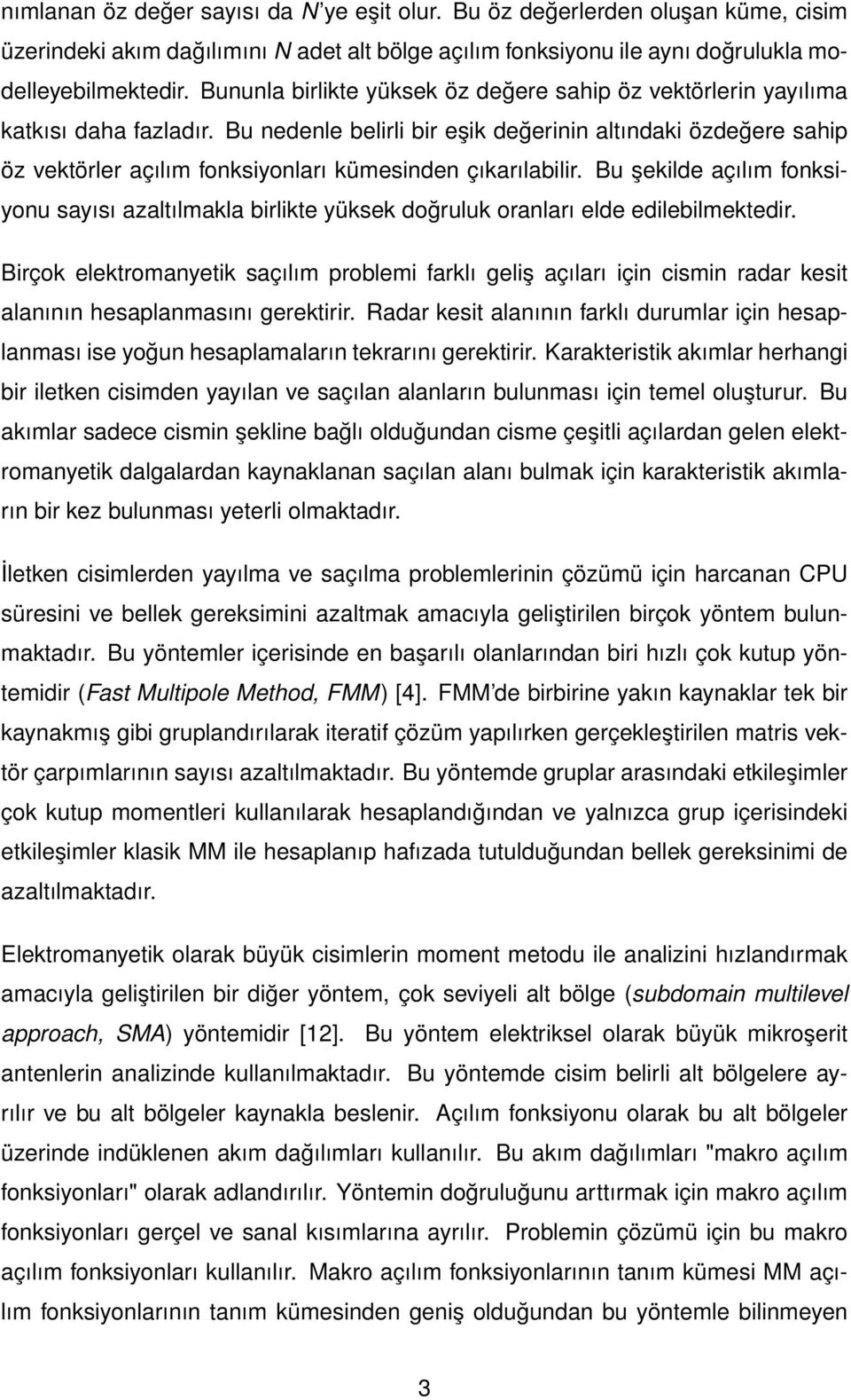 Bu nedenle belirli bir eşik değerinin altındaki özdeğere sahip öz vektörler açılım fonksiyonları kümesinden çıkarılabilir.